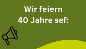 Das Bild zeigt eine Visualisierung mit der Aufschrift "Wir feiern 40 Jahre sef:". Seit 1986 denken wir Frieden und Entwicklung zusammen.